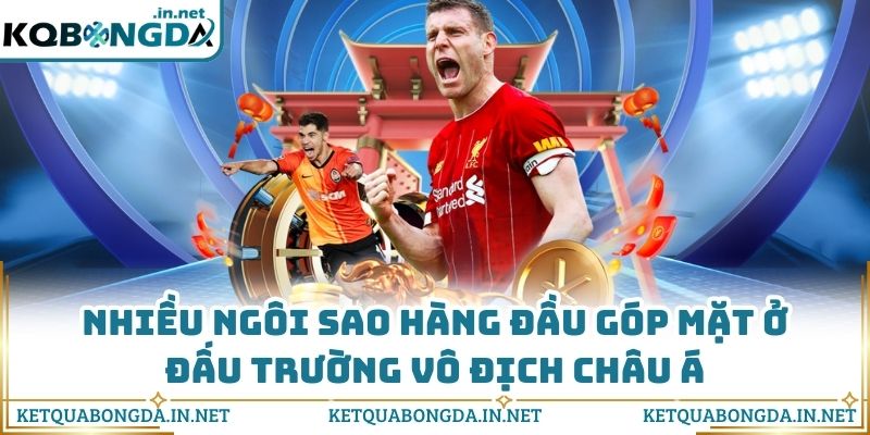 Nhiều ngôi sao hàng đầu góp mặt ở đấu trường vô địch châu Á