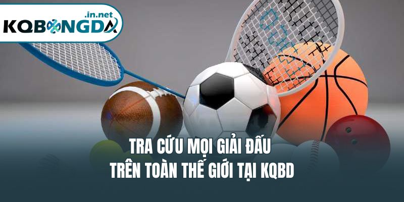 Tra cứu mọi giải đấu trên toàn thế giới tại KQBD